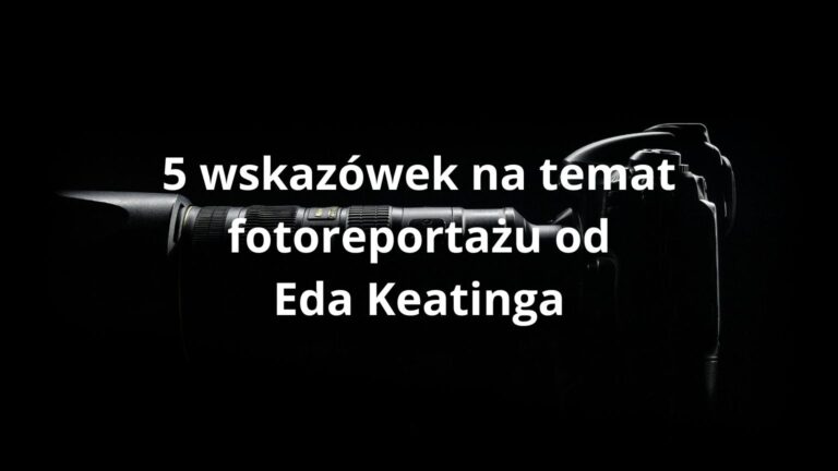 5 wskazówek na temat fotoreportażu od Eda Keatinga