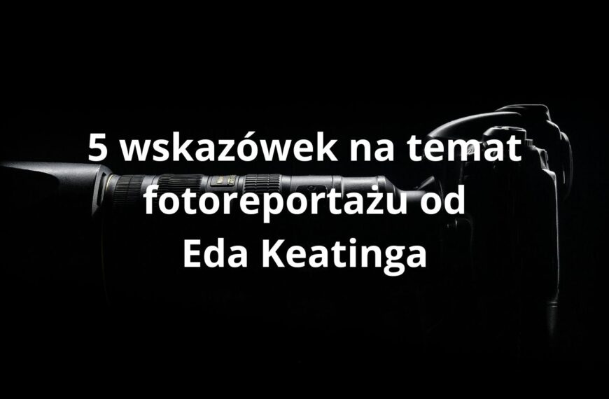 5 wskazówek na temat fotoreportażu od Eda Keatinga