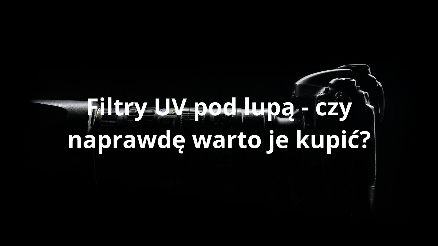 Filtry UV pod lupą - czy naprawdę warto je kupić?