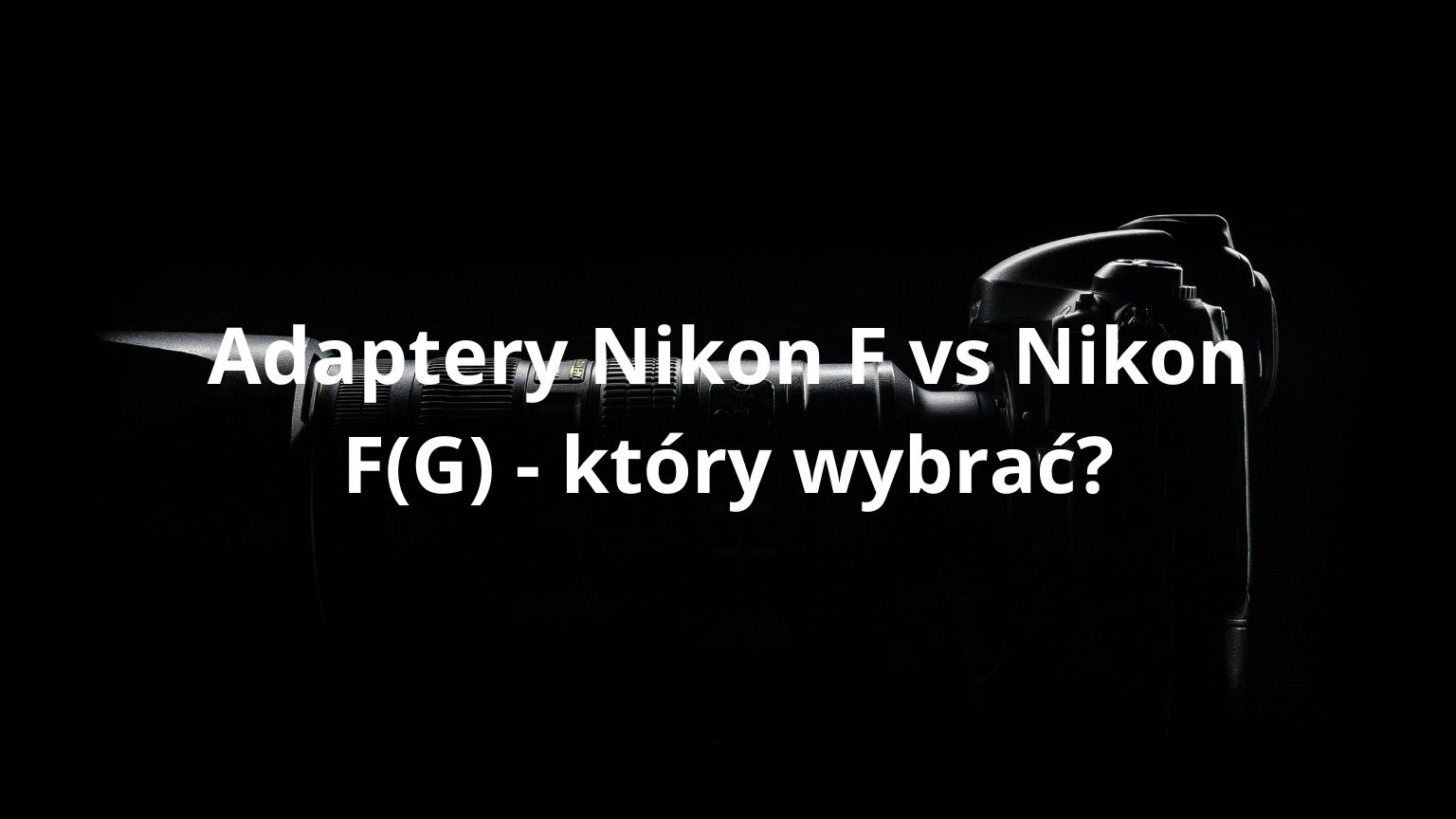 Adaptery Nikon F vs Nikon F(G) - który wybrać?