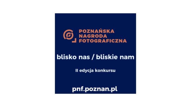 Poznańska Nagroda Fotograficzna 2026 - "blisko nas, blisko nam"