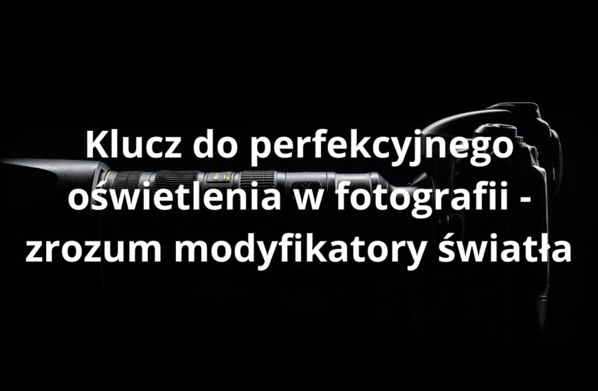 Klucz do perfekcyjnego oświetlenia w fotografii - zrozum modyfikatory światła