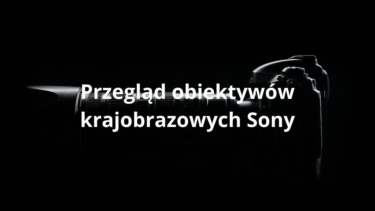 Przegląd obiektywów krajobrazowych Sony