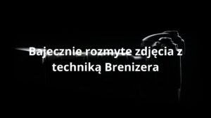 Bajecznie rozmyte zdjęcia z techniką Brenizera