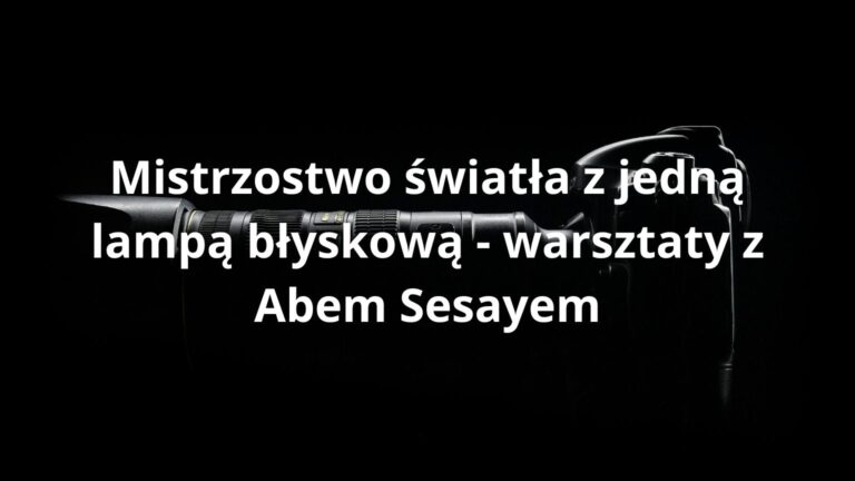 Mistrzostwo światła z jedną lampą błyskową - warsztaty z Abem Sesayem