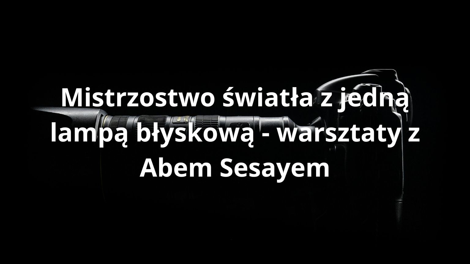Mistrzostwo światła z jedną lampą błyskową - warsztaty z Abem Sesayem