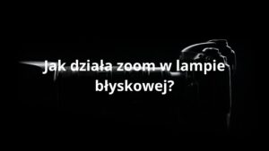 Jak działa zoom w lampie błyskowej?