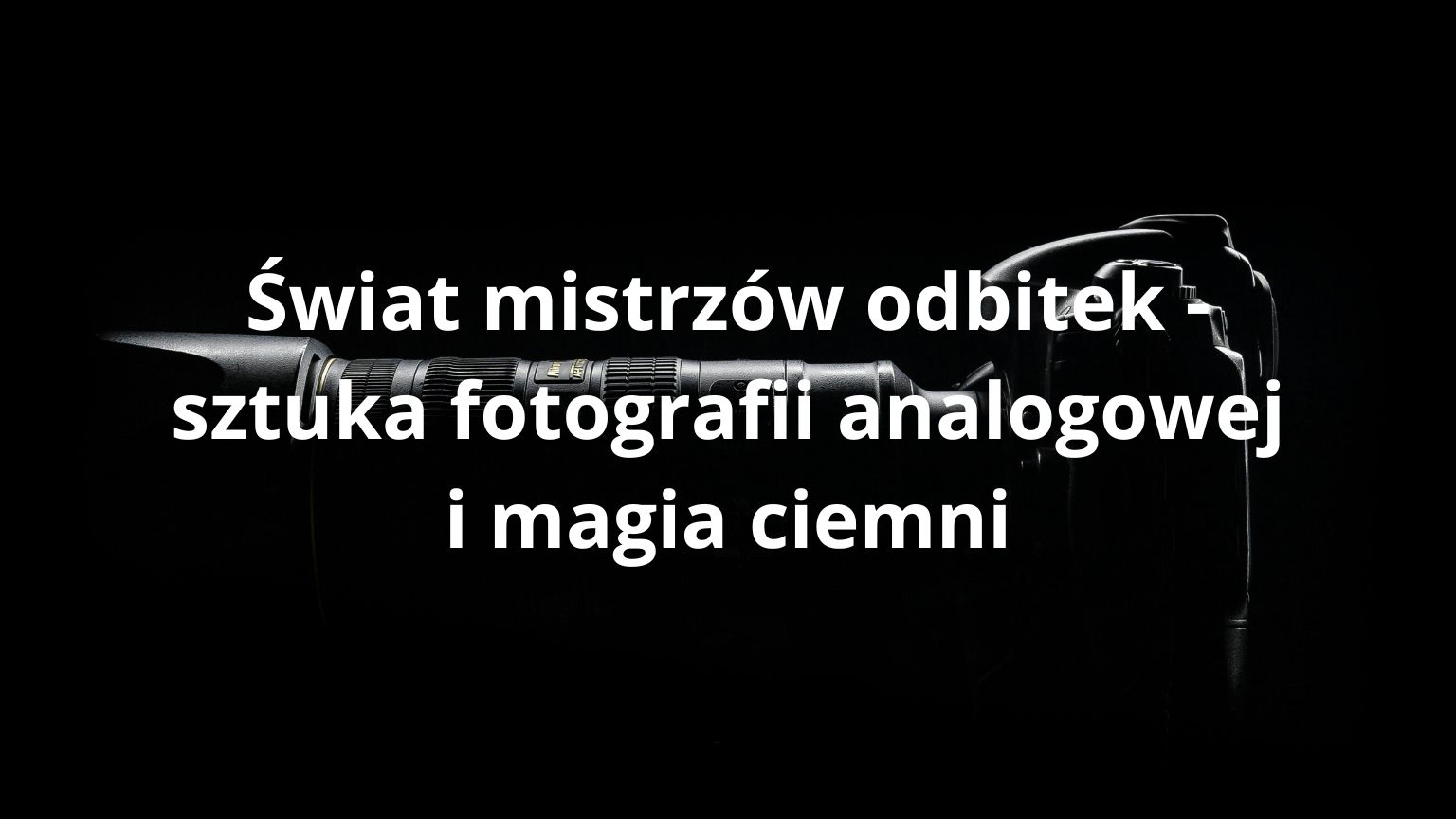 Świat mistrzów odbitek - sztuka fotografii analogowej i magia ciemni