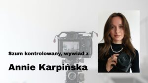 Szum kontrolowany - wywiad z Annie Karpińska