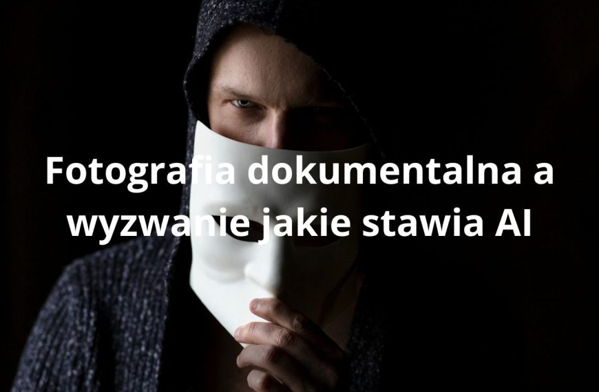 Fotografia dokumentalna a wyzwanie, jakie stawia AI